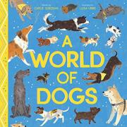 World Of Dogs by Carlie Sorosiak and illustrated by Luisa Uribe. Published by Nosy Crow